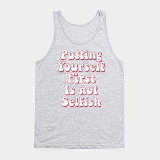 Putting yourself first is not selfish Tank Top